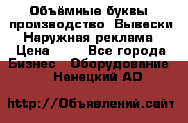 Объёмные буквы, производство, Вывески. Наружная реклама › Цена ­ 75 - Все города Бизнес » Оборудование   . Ненецкий АО